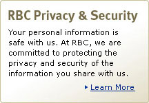 RBC Privacy & Security. Your personal information is safe wirth us. At RBC, we are committed to protecting the privacy and security of the information you share with us. Learn More